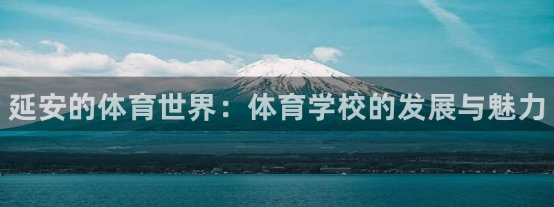 yy易游官网下载开户:延安的体育世界:体育学校的发展与魅力